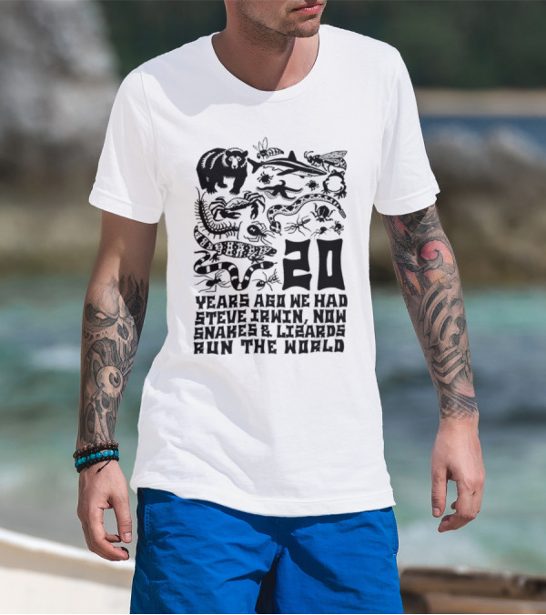20 Years Ago We Had Steve Irwin Now Snakes And Lizards Run The World With Black Animal T-Shirt