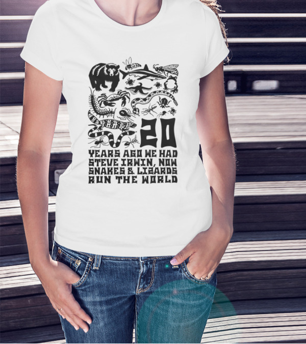 Shirts That Go Hard 20 Years Ago We Had Steve Irwin Now Snakes And Lizards Run The World T-Shirt