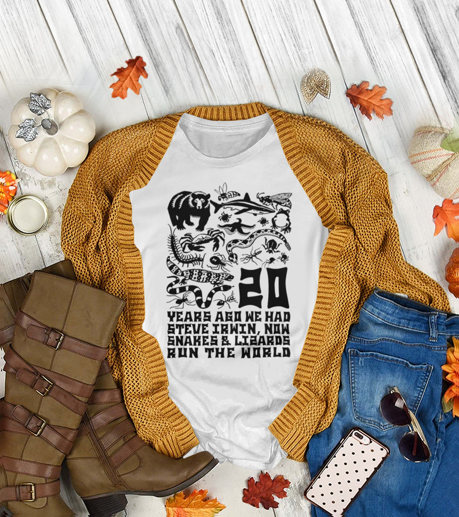 Shirts That Go Hard 20 Years Ago We Had Steve Irwin Now Snakes and Lizards Run the World T-Shirt