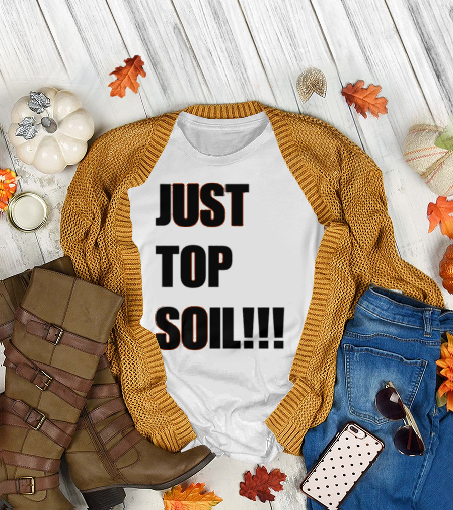 JUST TOP SOIL T-Shirt