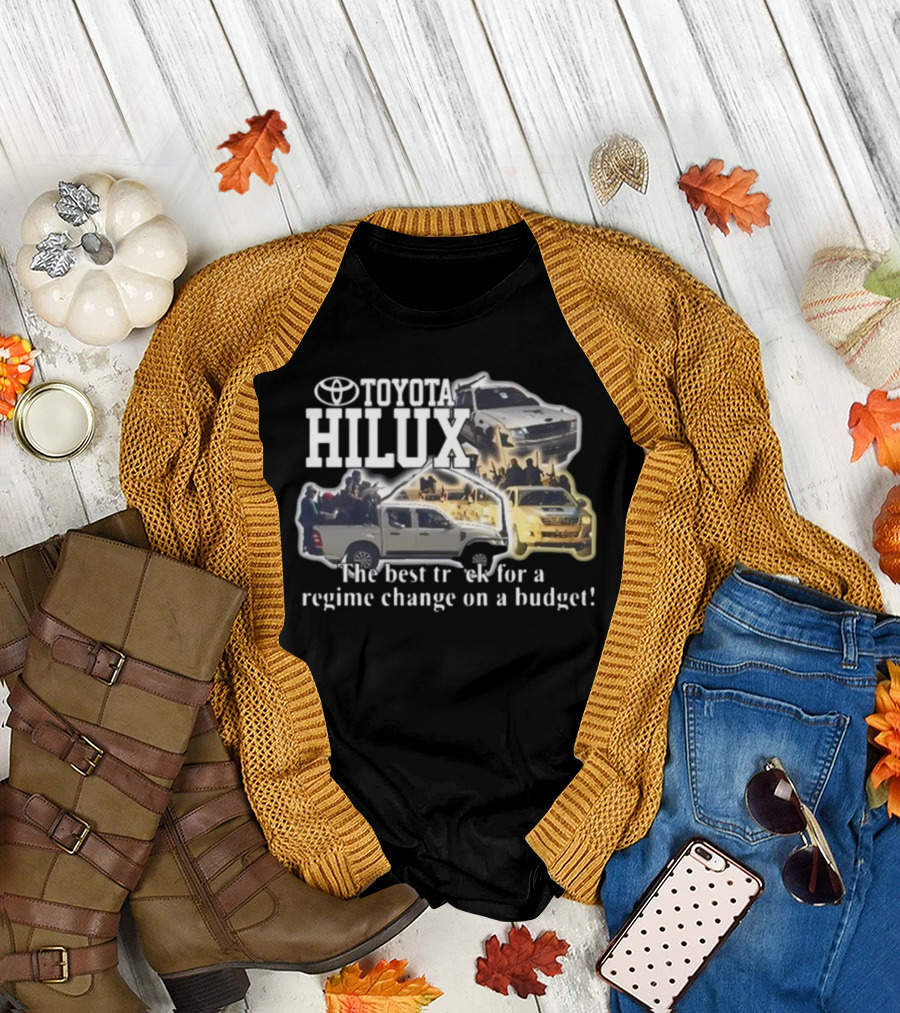 Toyota Hilux Best Truck for Regime Change on a Budget T-Shirt