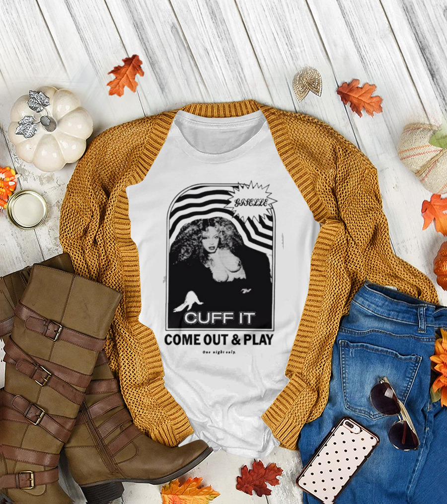Giselle Cuff It Come Out And Play One Night Only T-Shirt