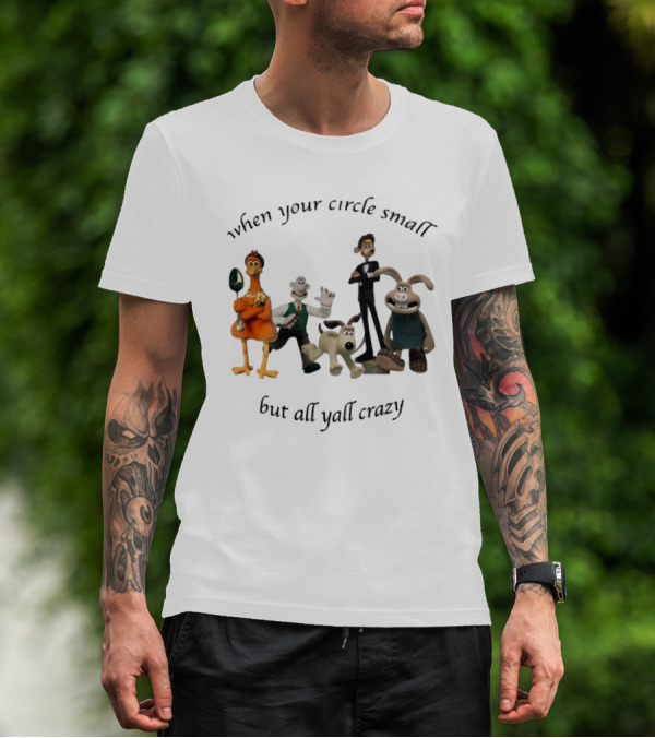 When Your Circle Small But All Yall Crazy Chicken Run Wallace Gromit Shaun The Sheep T-Shirt