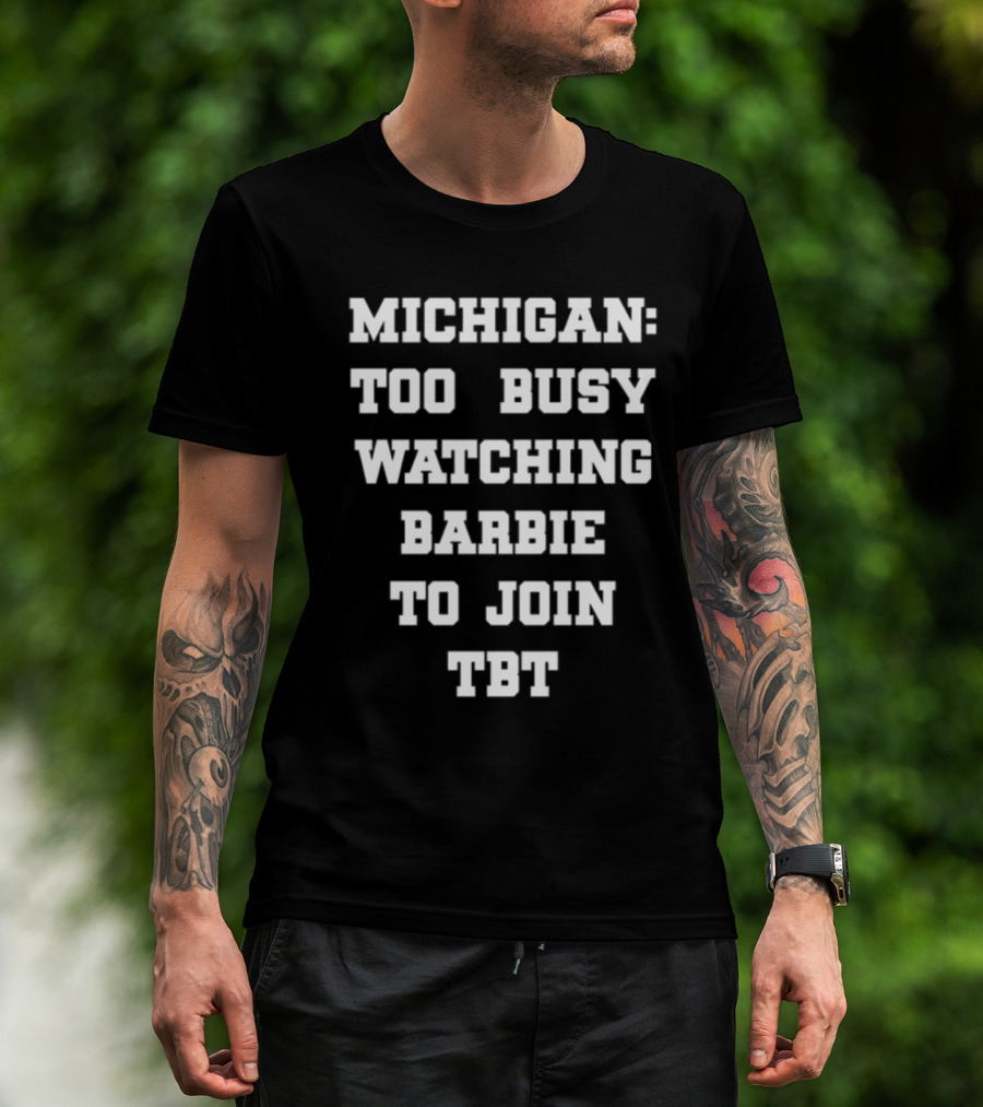 Michigan Too Busy Watching Barbie To Join TBT T-Shirt