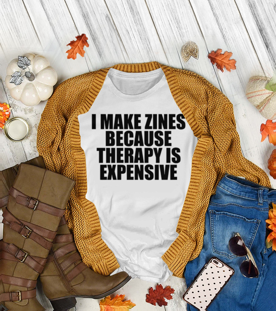 Brestinyprintshop I Make Zines Because Therapy Is Expensive T-Shirt