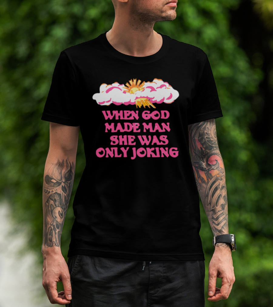 O-Mighty When God Made Man She Was Only Joking Clouds Sun T-Shirt