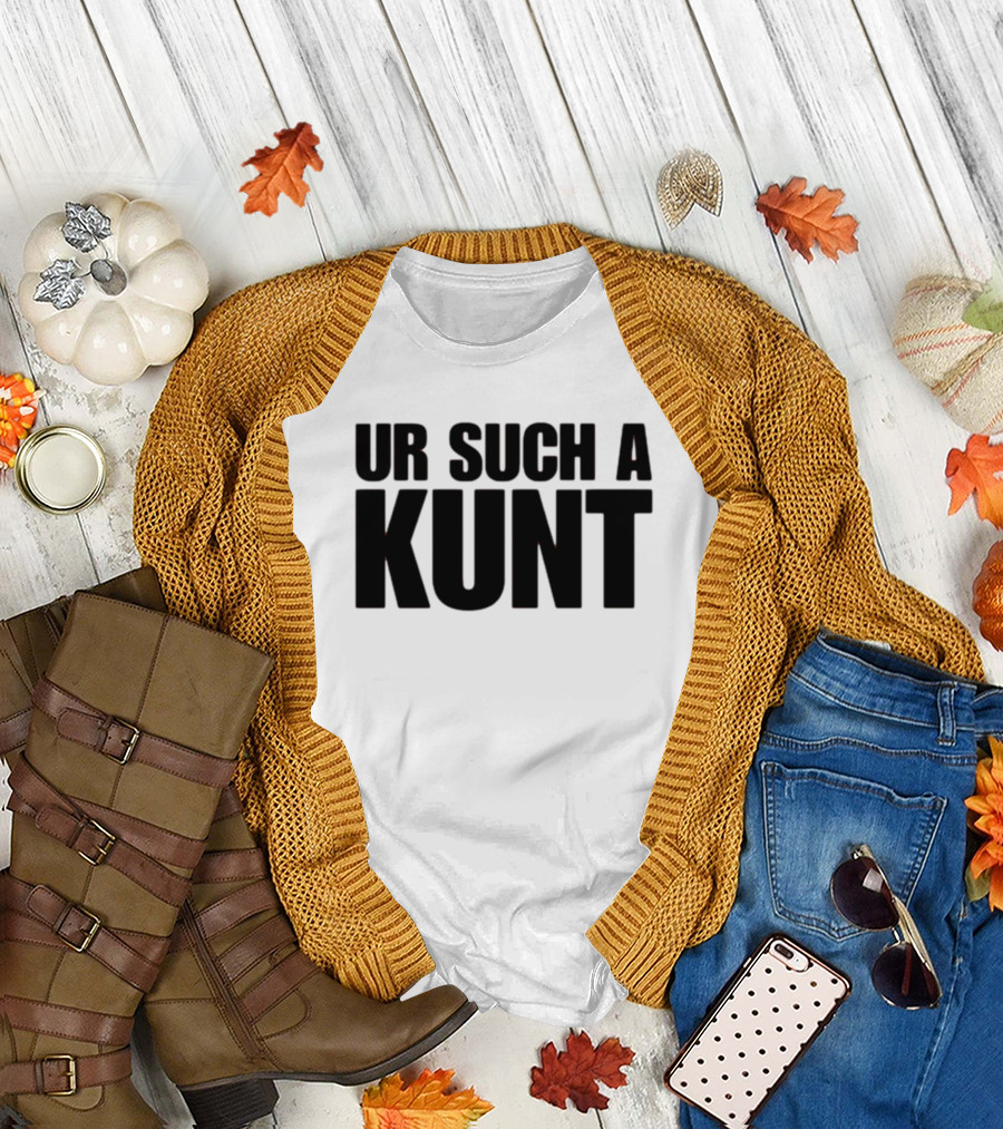 UR SUCH A KUNT T-Shirt