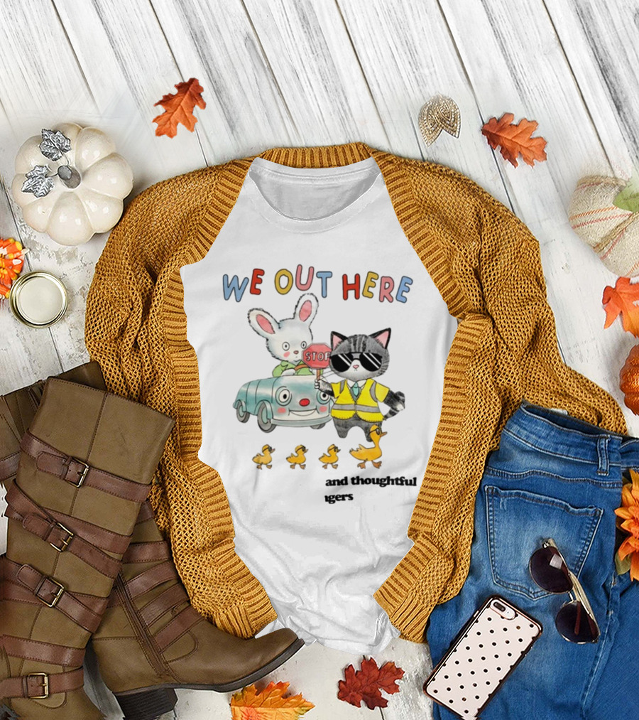 WE OUT HERE Thoughtful Gestures Rabbit Car Cat Sunglasses Ducklings STOP Sign T-Shirt