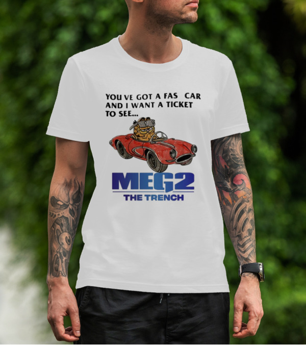 You've Got A Fast Car Garfield Driving Want A Ticket To See Meg 2 The Trench T-Shirt