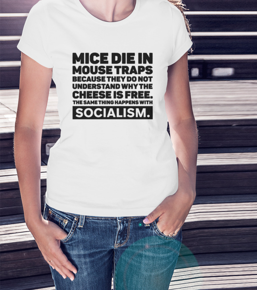 Mice Die In Mouse Traps Because They Do Not Understand Why The Cheese Is Free The Same Thing Happens With Socialism T-Shirt