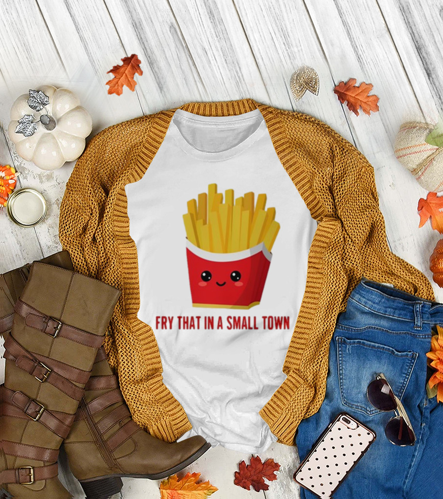 French Fries Cute Cartoon Fry That In A Small Town T-Shirt