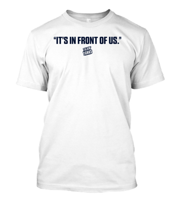 Talkin' Yanks It's In Front Of Us T-Shirt
