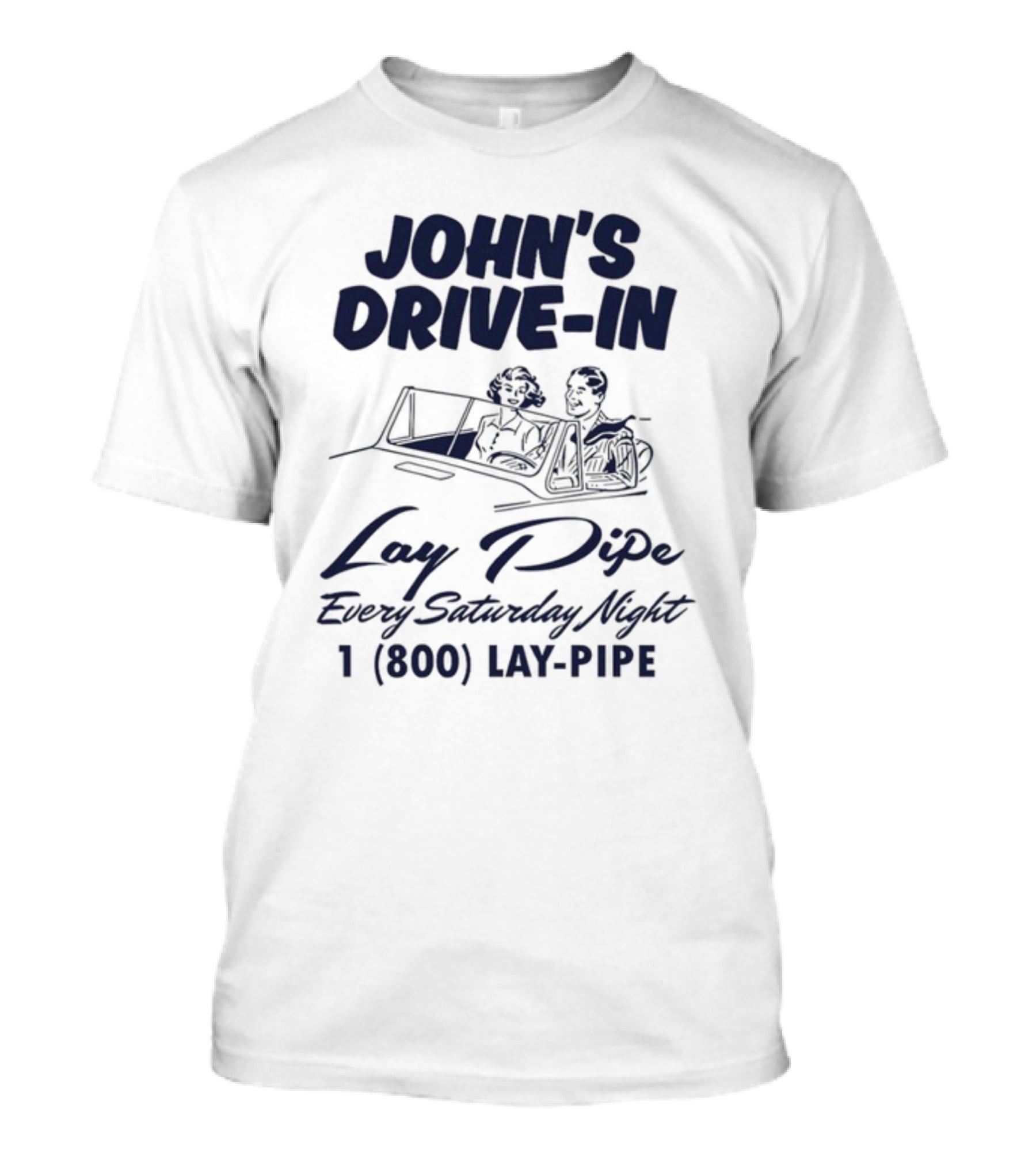 JOHN'S DRIVE-IN LAY PIPE EVERY SATURDAY NIGHT 1 (800) LAY-PIPE UNETHICALTHREADS T-Shirt