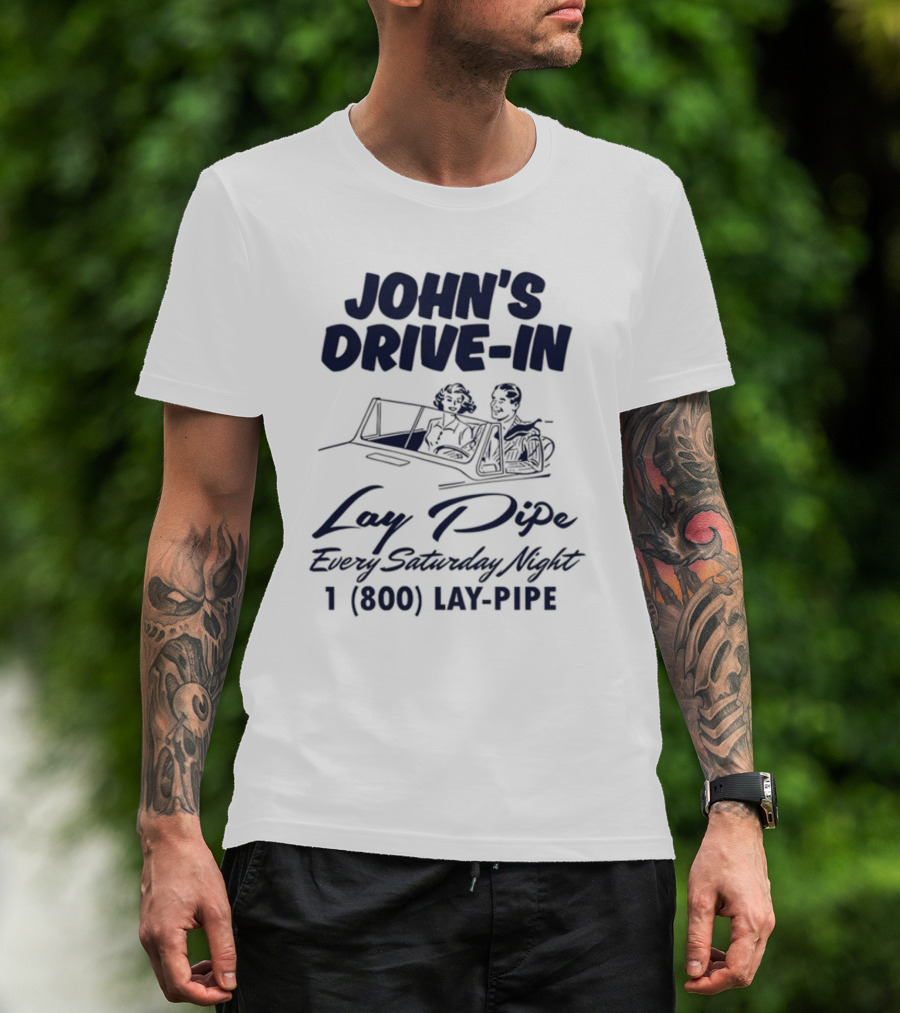 JOHN'S DRIVE-IN LAY PIPE EVERY SATURDAY NIGHT 1 (800) LAY-PIPE UNETHICALTHREADS T-Shirt