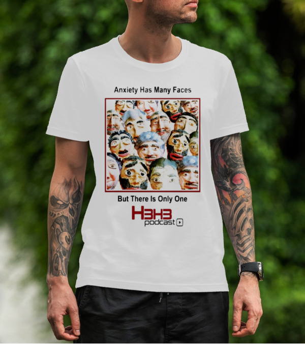 Anxiety Has Many Faces But There Is Only One H3h3 Podcast T-Shirt