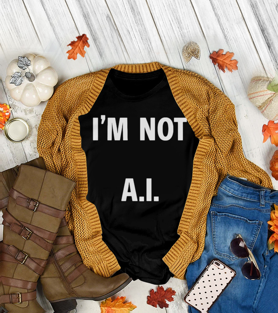 I'M Not A.I A.I T-Shirt