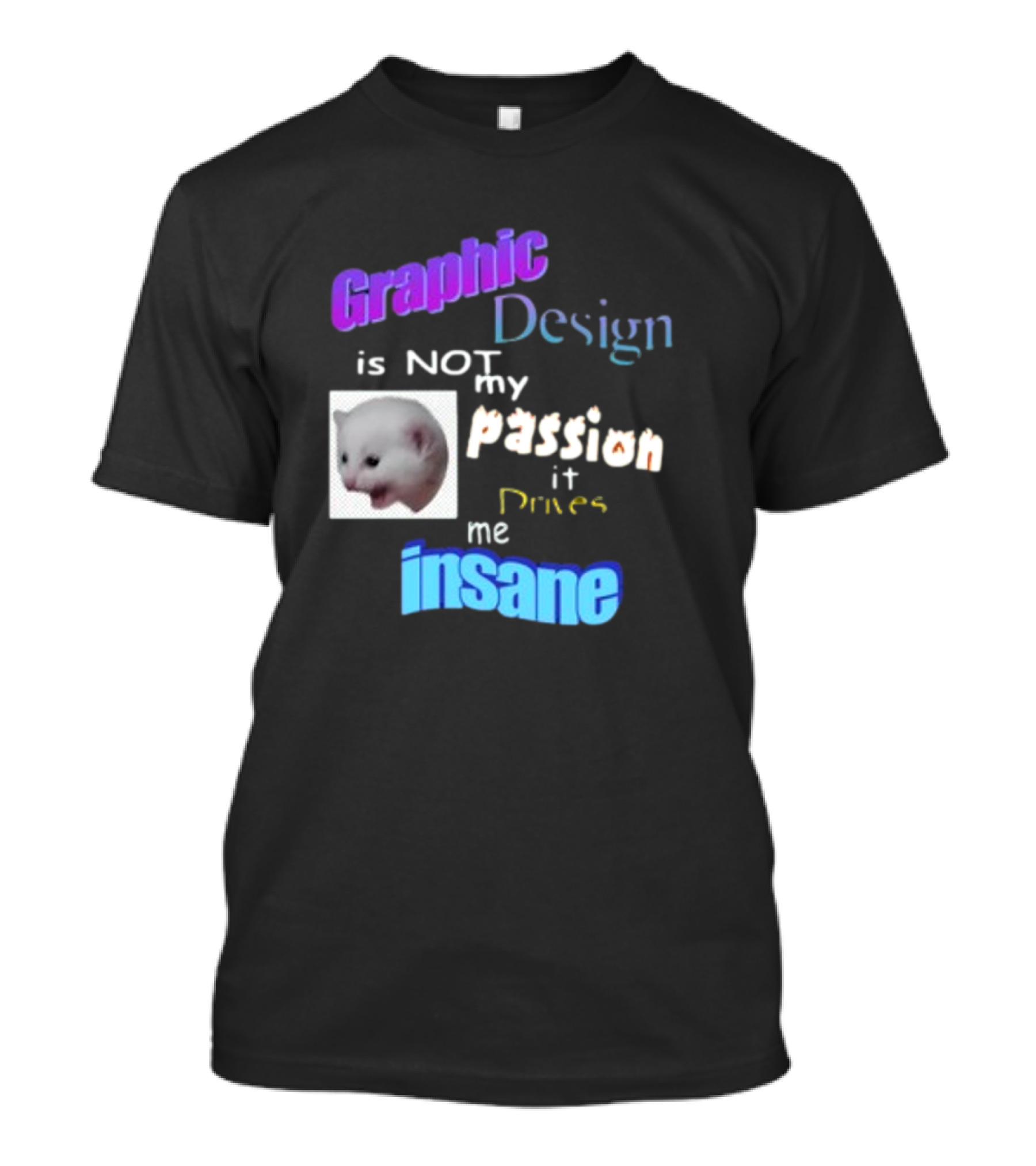 Graphic Design Is Not My Passion It Drives Me Insane Funny Cat Meme Mockup T-Shirt