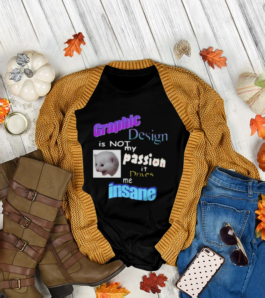 Graphic Design Is Not My Passion It Drives Me Insane Funny Cat Meme Mockup T-Shirt