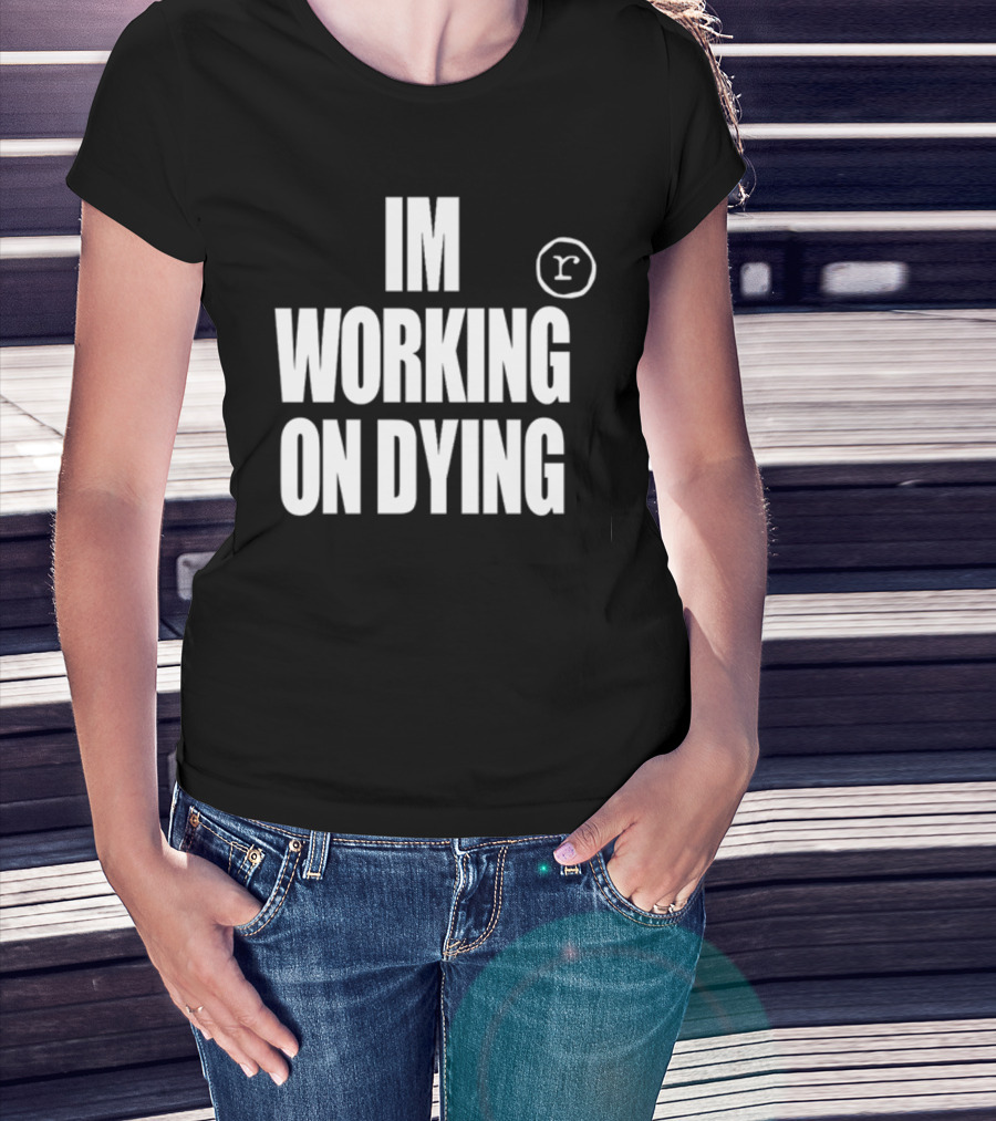 IM WORKING ON DYING R T-Shirt