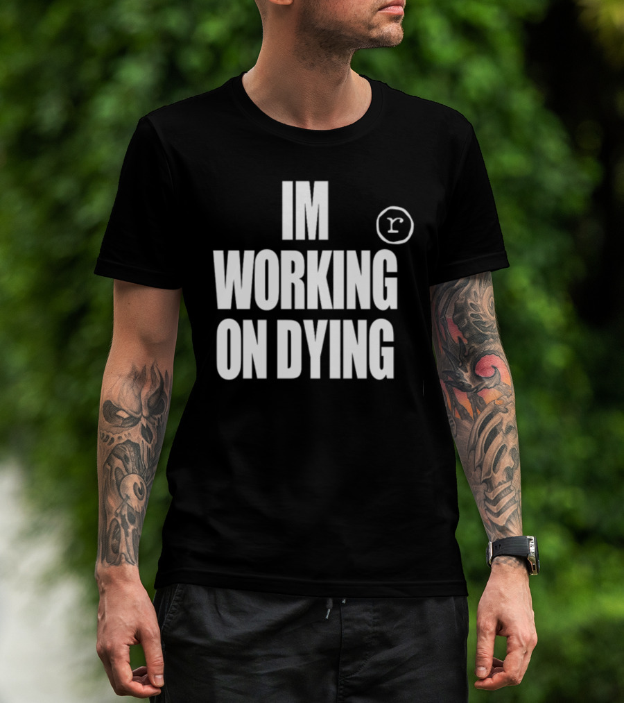 IM WORKING ON DYING R T-Shirt
