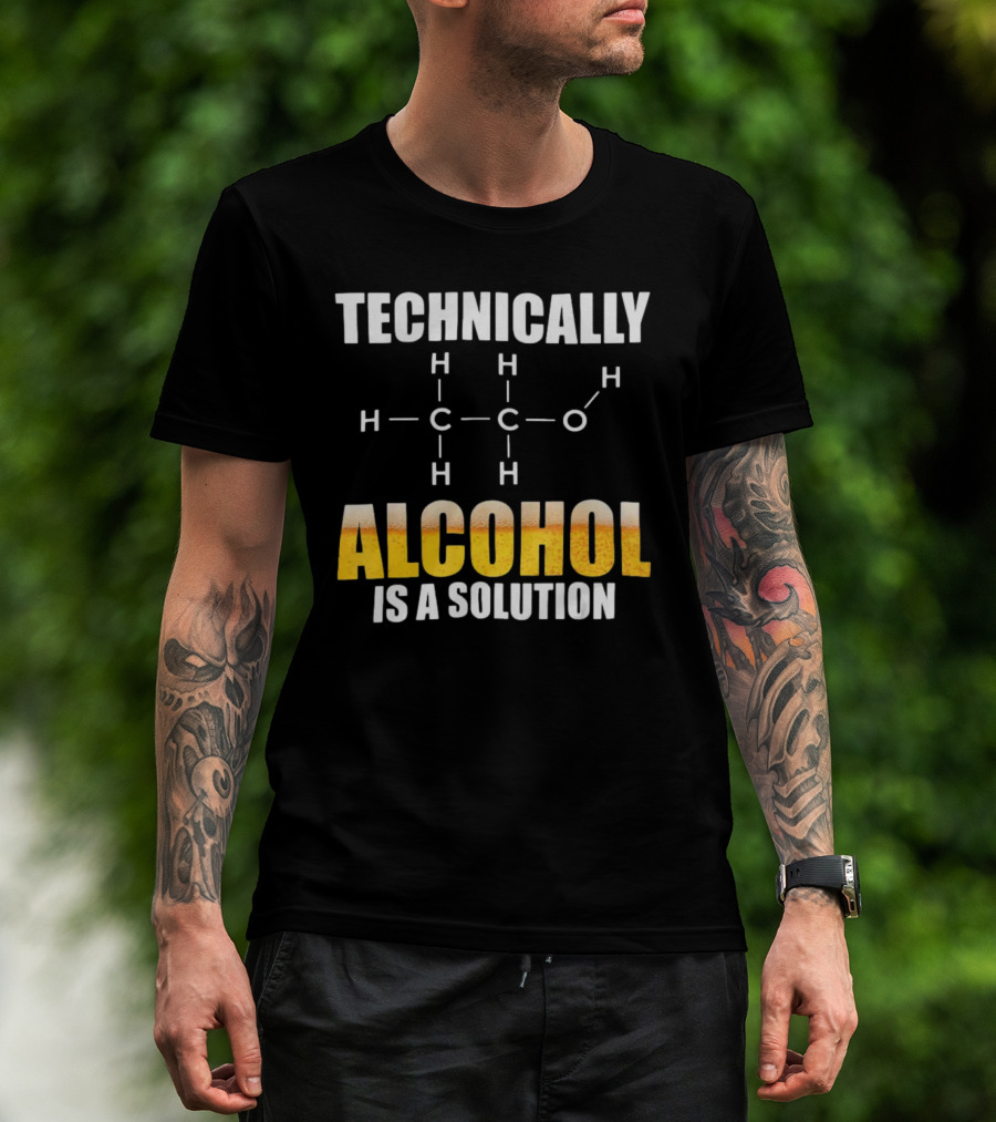 Technically Alcohol Is A Solution Chemical Formula H C O Drinking T-Shirt