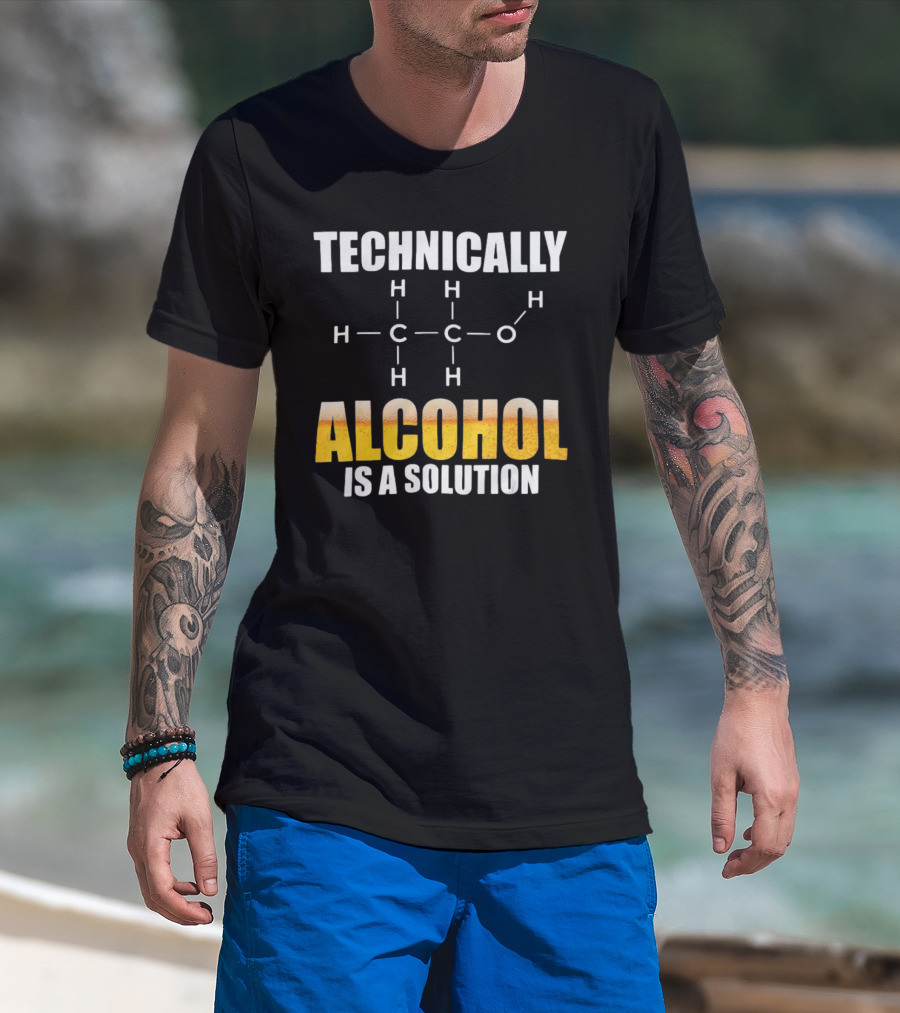 Technically Alcohol Is A Solution Chemical Formula H C O Drinking T-Shirt