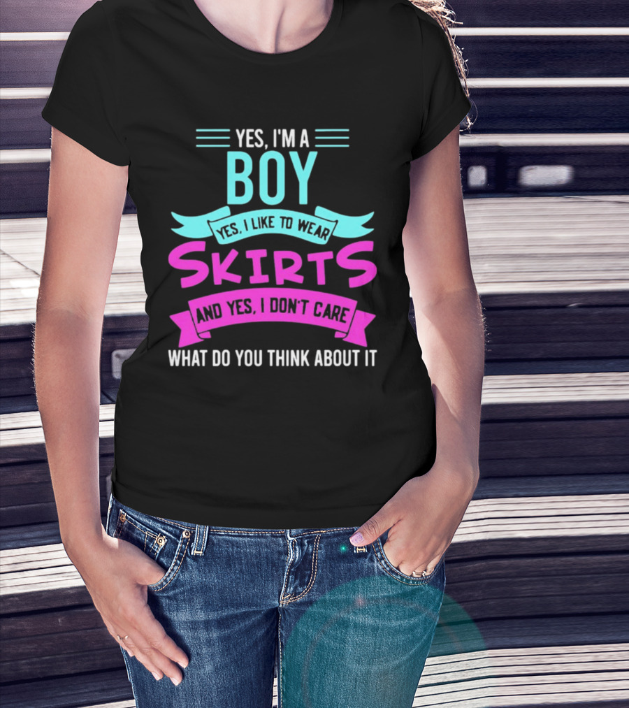 Yes I'm A Boy Yes I Like To Wear Skirts And Yes I Don't Care What Do You Think About It T-Shirt