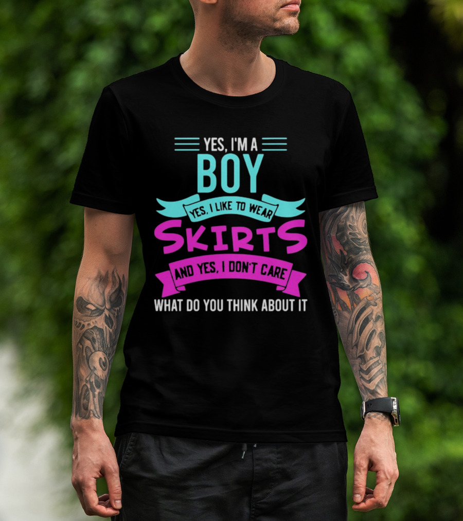 Yes I'm A Boy Yes I Like To Wear Skirts And Yes I Don't Care What Do You Think About It T-Shirt