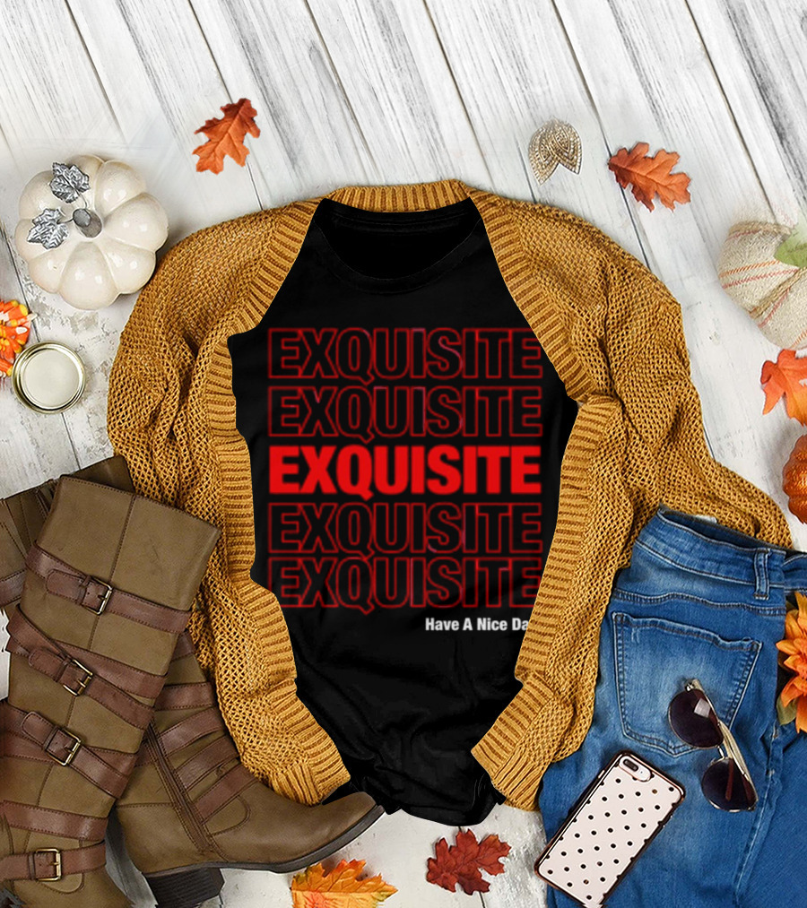 EXQUISITE EXQUISITE EXQUISITE EXQUISITE EXQUISITE Have A Nice Day T-Shirt
