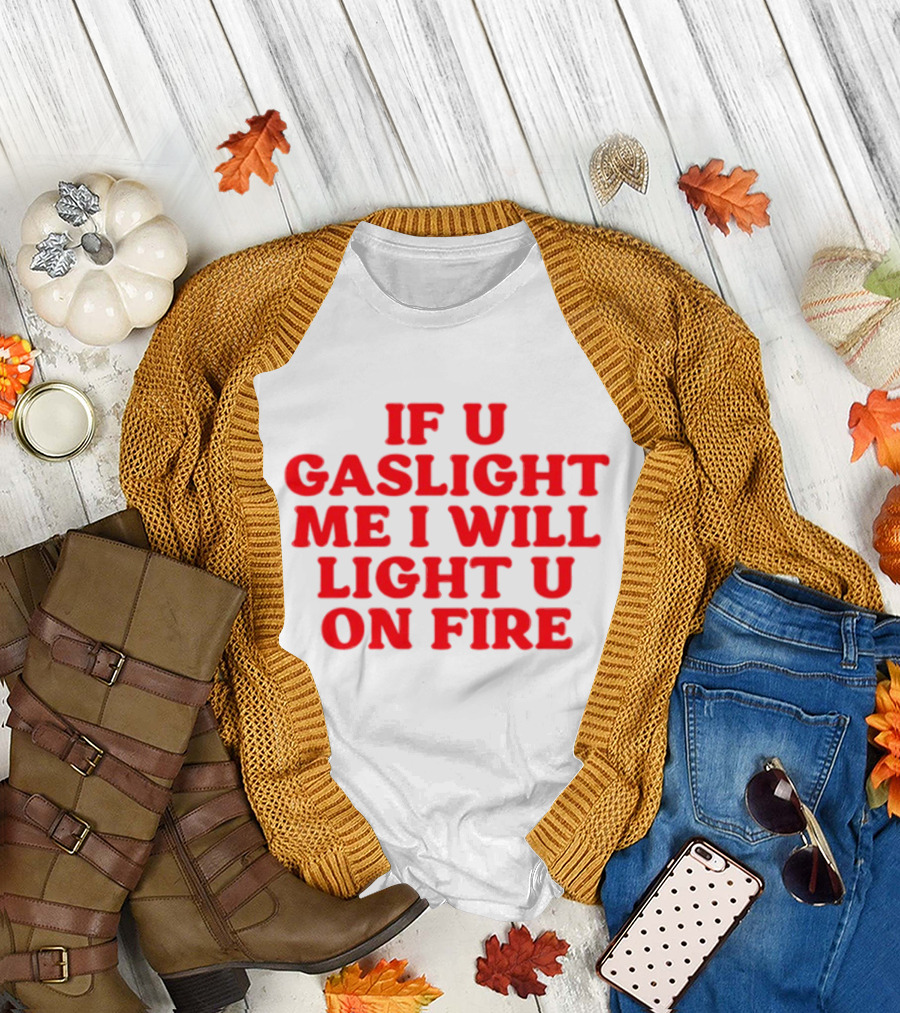 If U Gaslight Me I Will Light U On Fire Cyberwifey T-Shirt