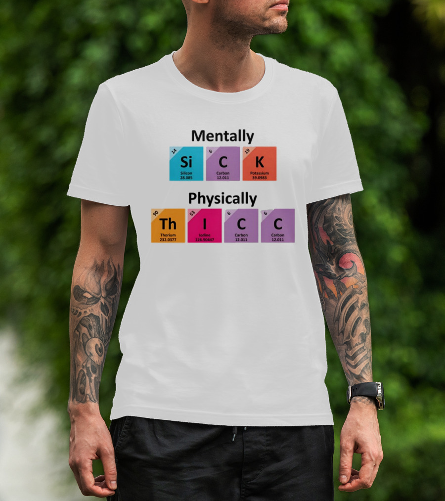 Mentally Sick Physically Thicc Periodic Table Elements Silicon Carbon Potassium Thorium Iodine Carbon Carbon T-Shirt