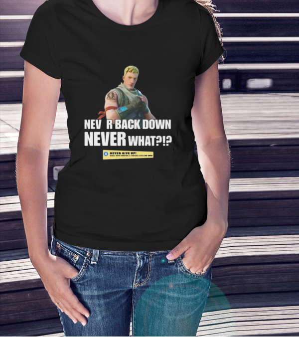 NEVER BACK DOWN NEVER WHAT NEVER GIVE UP Fortnite T-Shirt