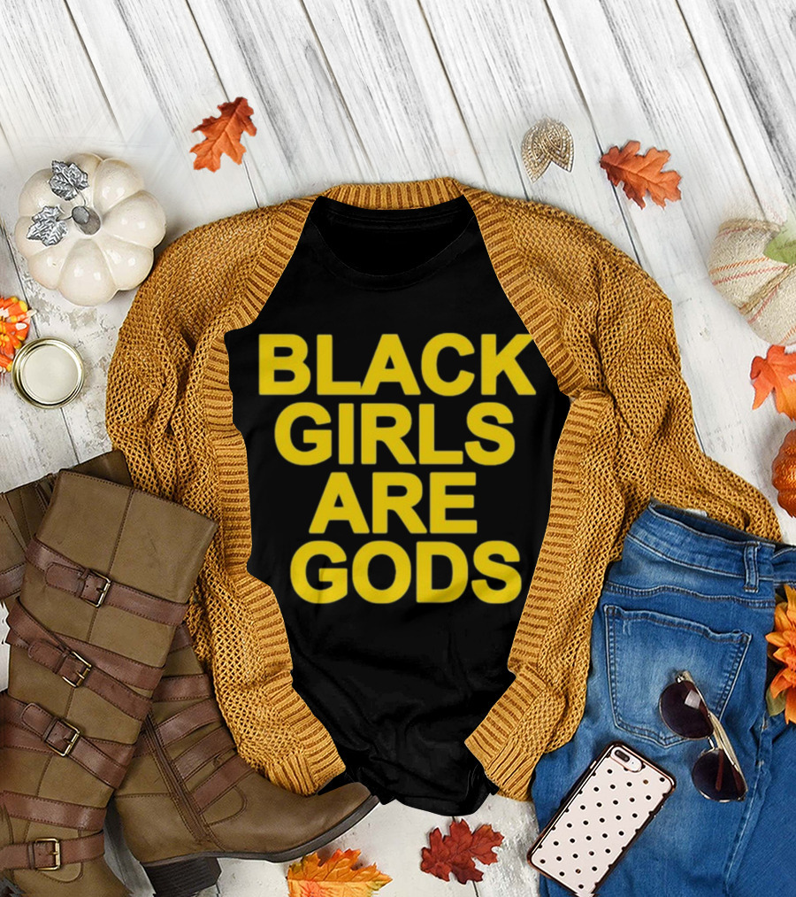 Black Girls Are Gods Bold Empowerment Message T-Shirt