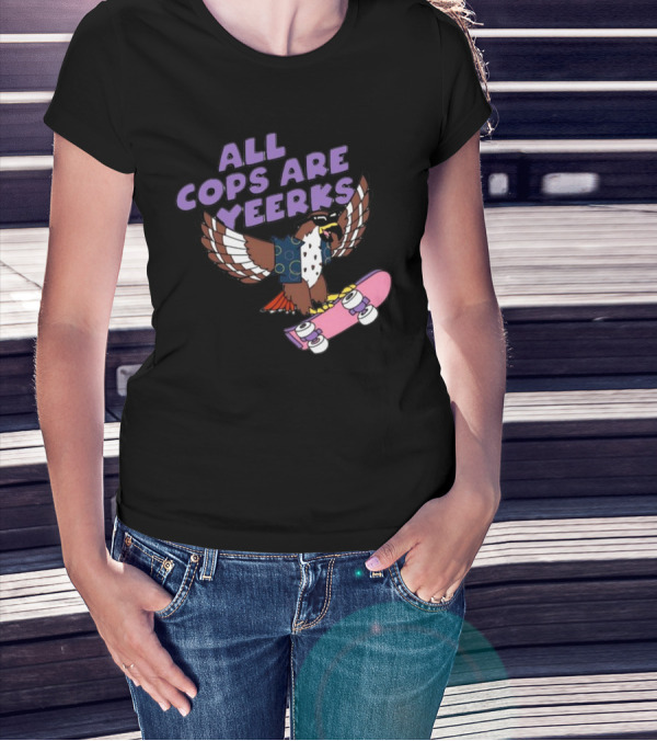 ALL COPS ARE YEERKS HAWK WITH SKATEBOARD T-Shirt