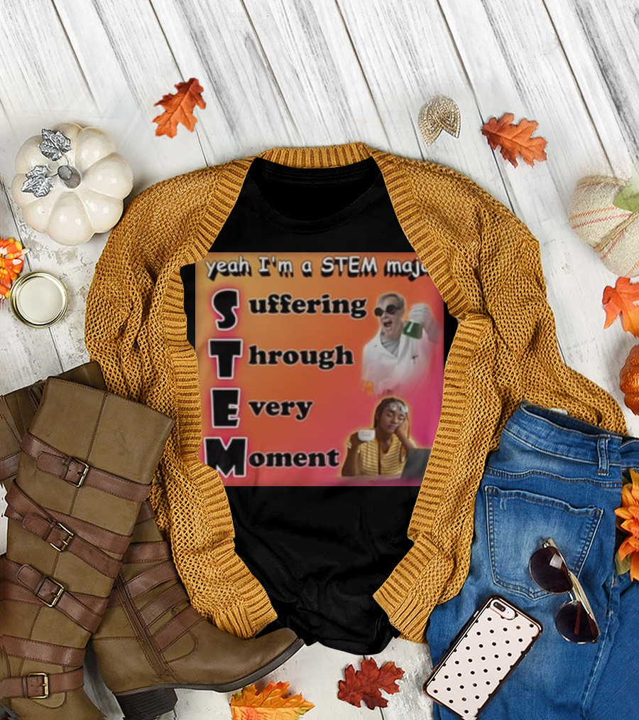 Yeah I'm A Stem Major Suffering Through Every Moment STEM College Struggle Coffee Science Humor T-Shirt