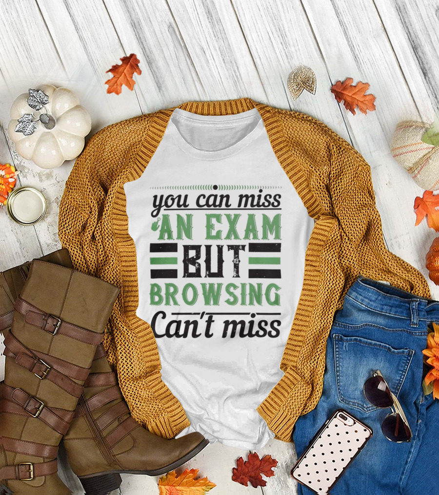 You Can Miss an Exam But Browsing Can't Miss T-Shirt