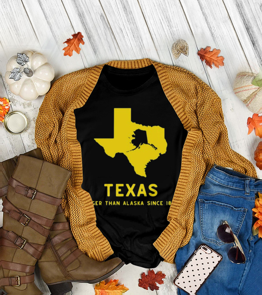 Texas Humor Bigger Than Alaska Since 1836 T-Shirt