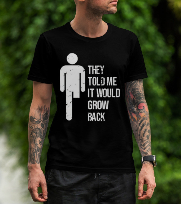 They Told Me It Would Grow Back One-Legged Figure T-Shirt
