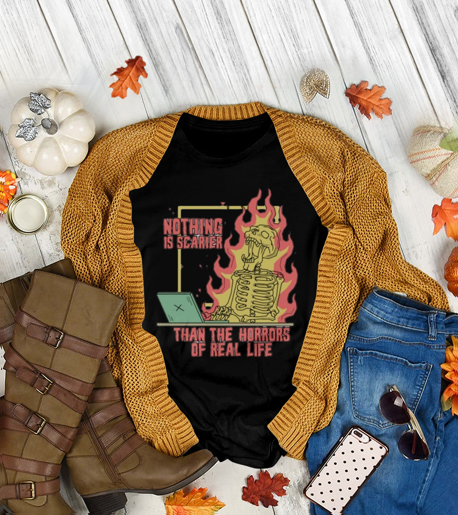 Nothing Is Scarier Than The Horrors Of Real Life Skeleton in Flames with Computer T-Shirt