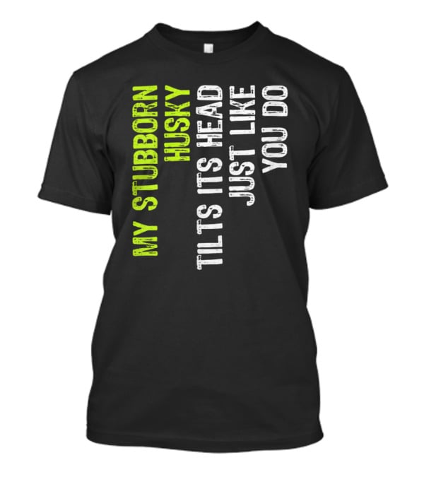 Womens My Stubborn Husky Tilts Its Head Just Like You Do T-Shirt