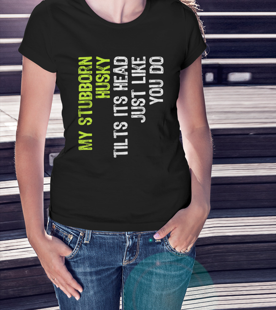 Womens My Stubborn Husky Tilts Its Head Just Like You Do T-Shirt