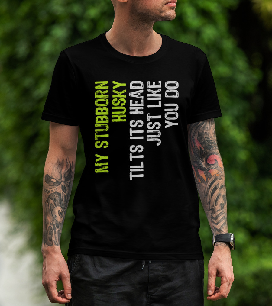 Womens My Stubborn Husky Tilts Its Head Just Like You Do T-Shirt