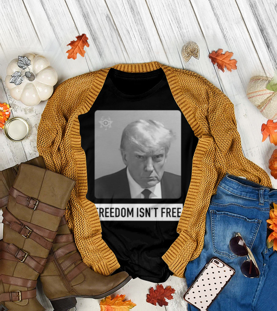 Stickymodern Trump Freedom Mugshot Freedom Isn’t Free T-Shirt
