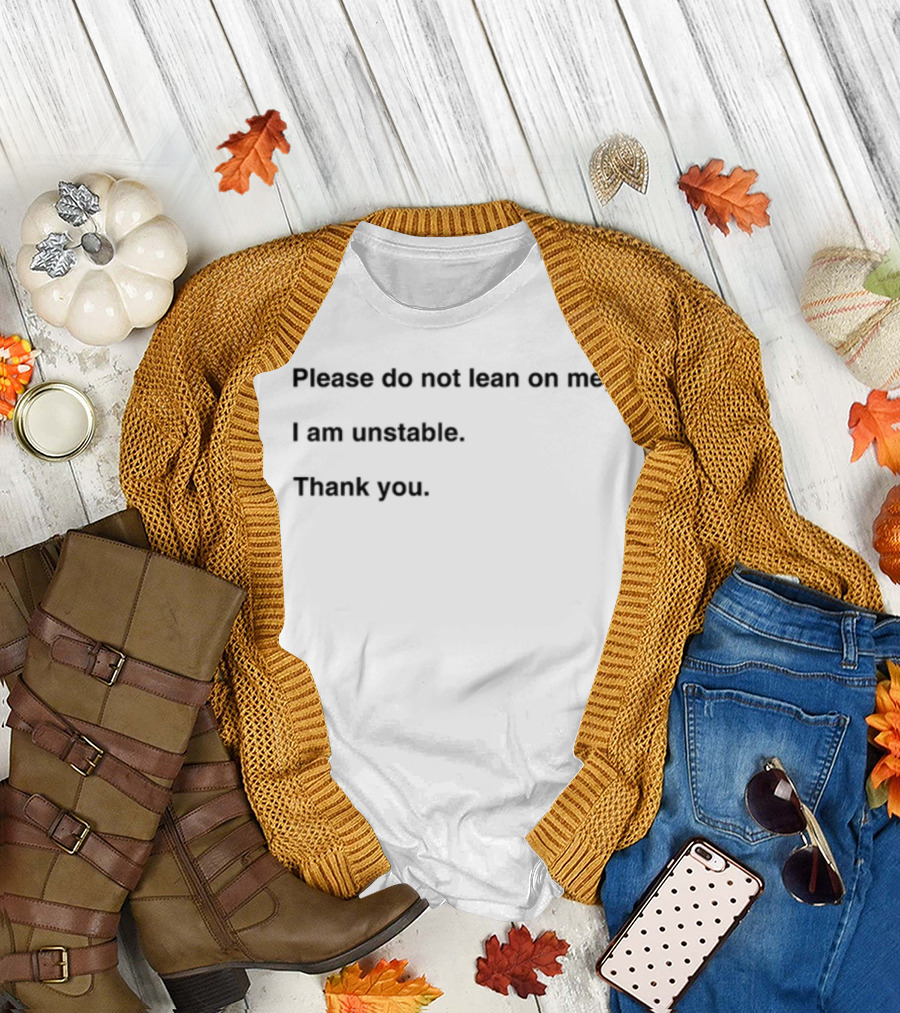 Please Do Not Lean On Me I Am Unstable Thank You T-Shirt