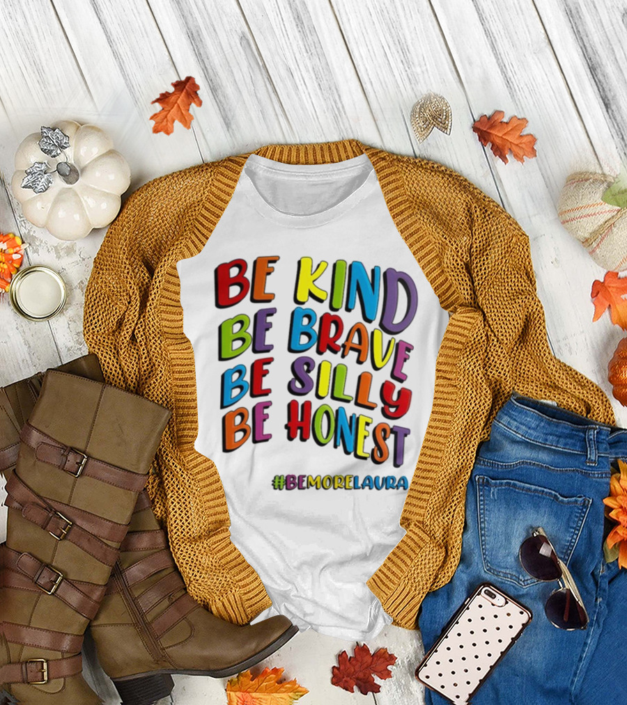 BE KIND BE BRAVE BE SILLY BE HONEST BE #BEMORELAURA T-Shirt