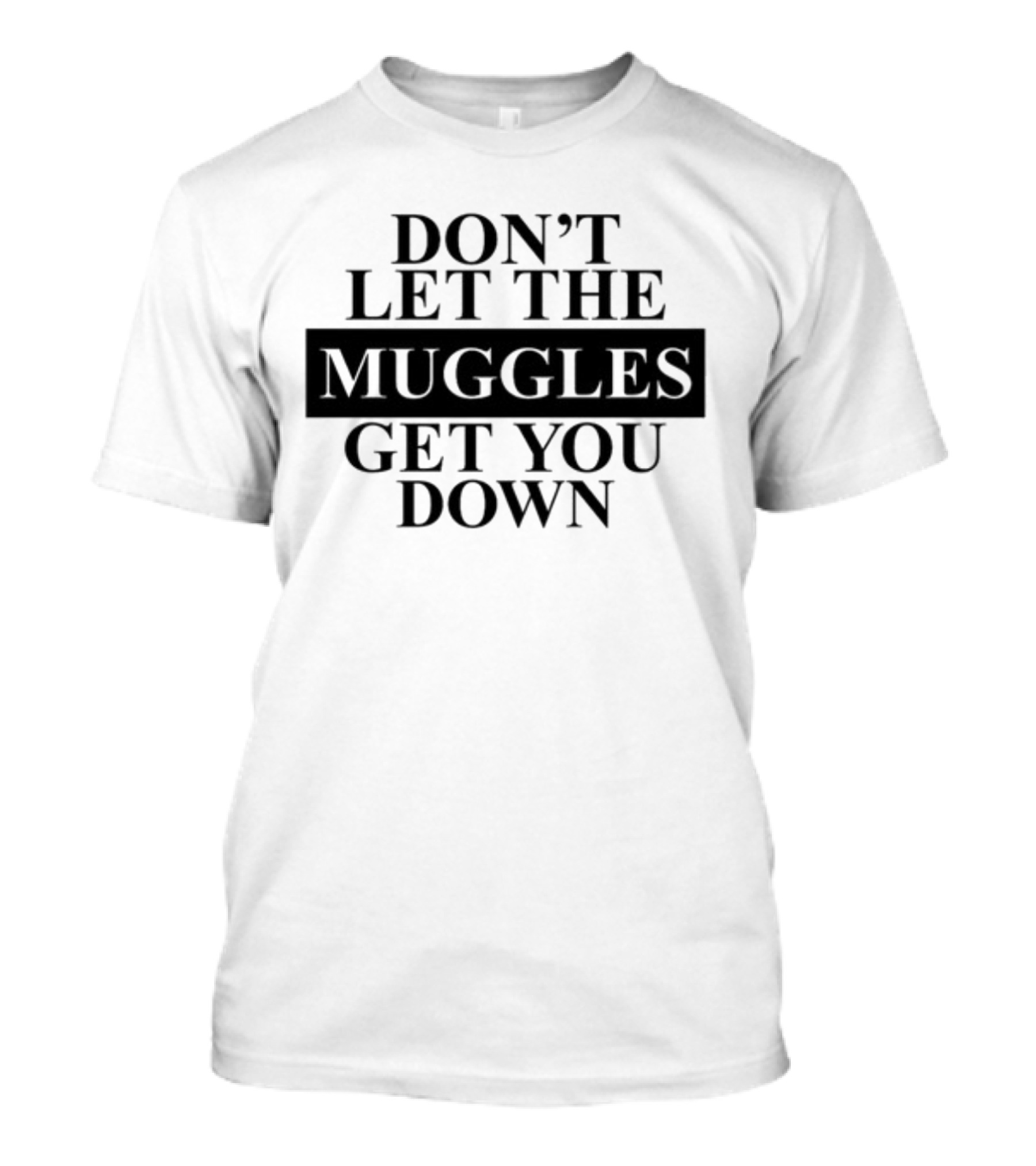 Don't Let The Muggles Get You Down T-Shirt
