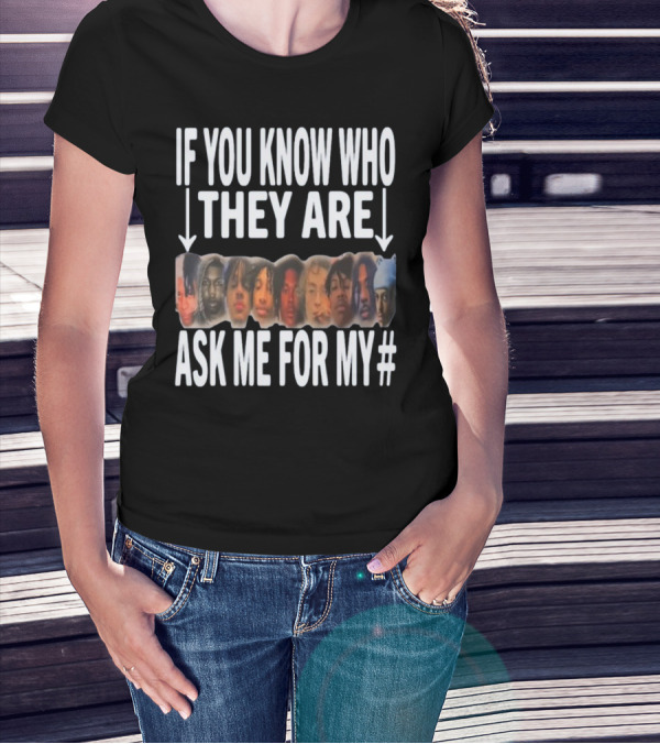 If You Know Who They Are Ask Me For My Number T-Shirt