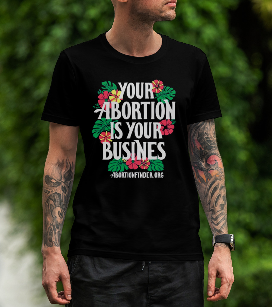 Your Abortion Is Your Business Abortionfinder.Org Floral T-Shirt