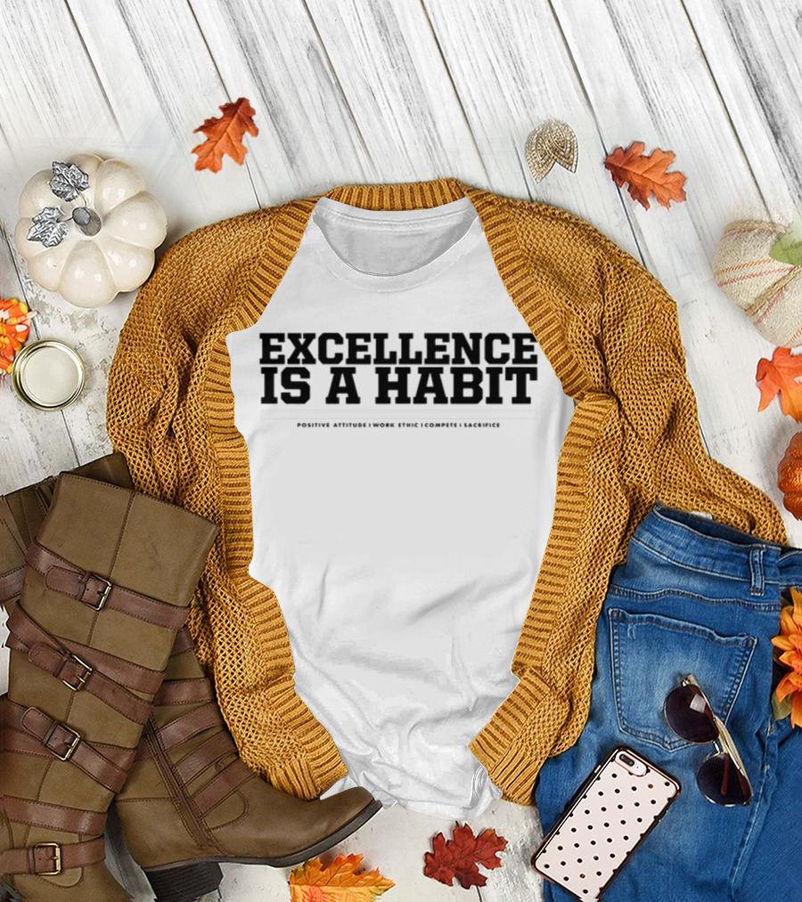 Excellence Is a Habit Positive Attitude Work Ethic Compete Sacrifice T-Shirt