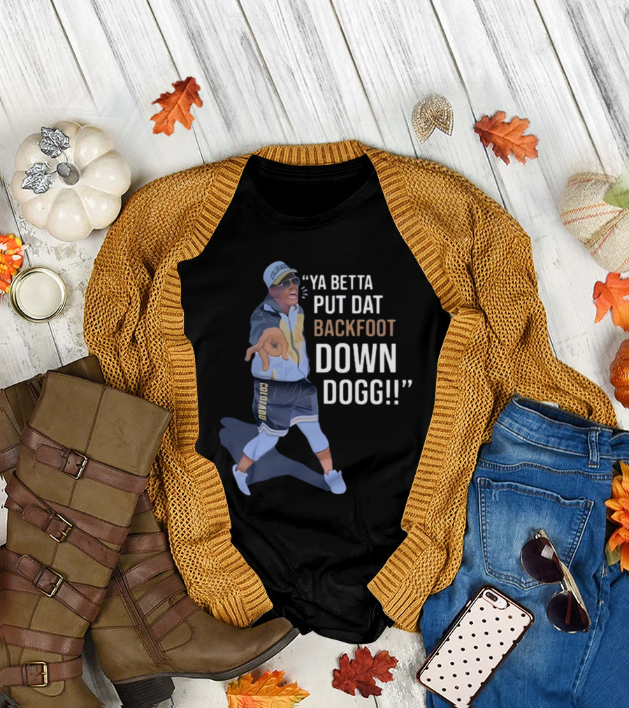 Ya Betta Put Dat Backfoot Down Dogg Comedic Sports Coach T-Shirt